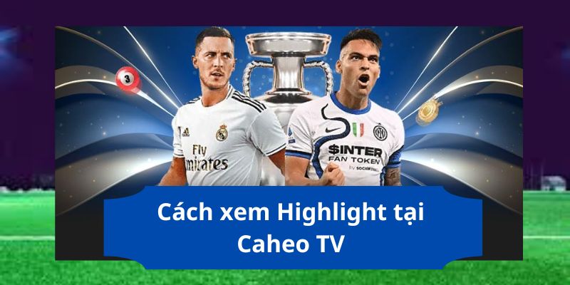 Cách xem Highlight tại Caheo TV