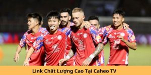 link chất lượng cao tại Caheo TV