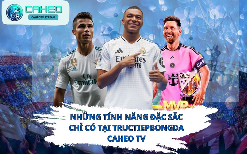 Những tính năng đặc sắc chỉ có tại tructiepbongda Caheo TV