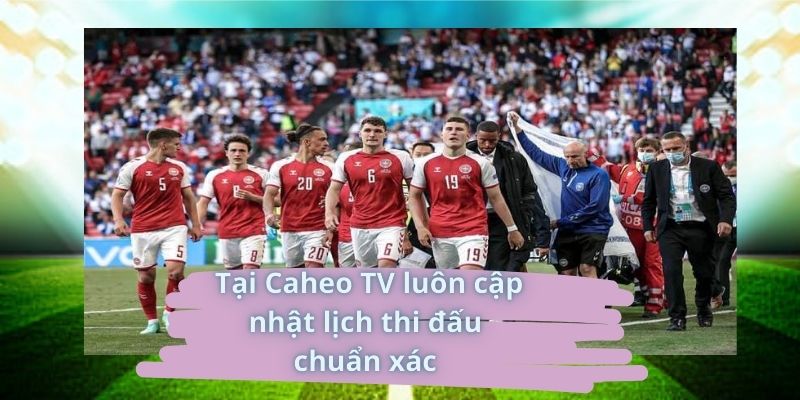 Tại Caheo TV luôn cập nhật lịch thi đấu chuẩn xác