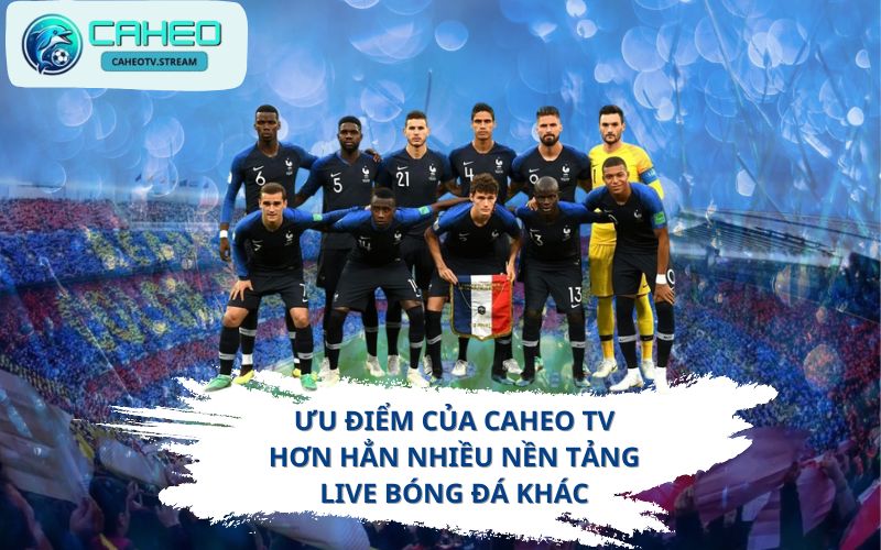 Uư điểm của Caheo TV hơn hẳn nhiều nền tảng live bóng đá khác